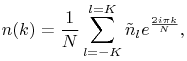 n(k)=\frac{1}{N}\sum _{{l=-K}}^{{l=K}}\tilde{n}_{l}e^{{\frac{2i\pi k}{N}}},